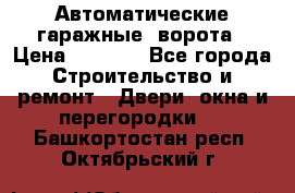 Автоматические гаражные  ворота › Цена ­ 5 000 - Все города Строительство и ремонт » Двери, окна и перегородки   . Башкортостан респ.,Октябрьский г.